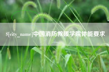 德清中国消防救援学院体能要求