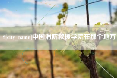 德清中国消防救援学院在那个地方