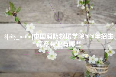 德清中国消防救援学院2020年招生简章专业有哪些