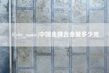 德清中国金牌含金量多少克