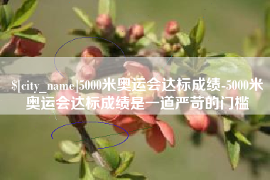 德清5000米奥运会达标成绩-5000米奥运会达标成绩是一道严苛的门槛