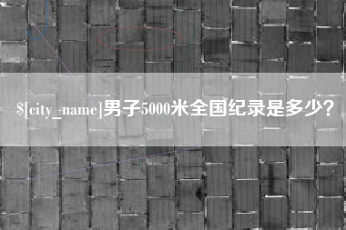 德清男子5000米全国纪录是多少？