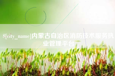 德清内蒙古自治区消防技术服务执业管理平台