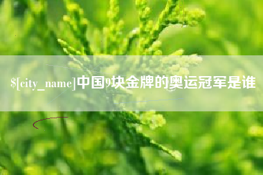 德清中国9块金牌的奥运冠军是谁