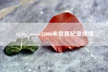 德清5000米世界纪录成绩