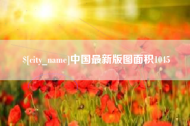 德清中国最新版图面积1045