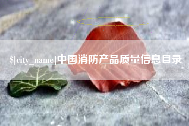 德清中国消防产品质量信息目录