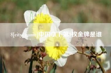 德清中国拿下第9枚金牌是谁