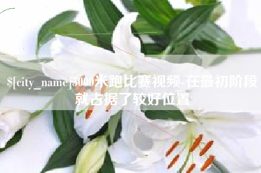 德清5000米跑比赛视频-在最初阶段就占据了较好位置