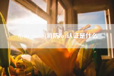 德清消防cccf认证是什么