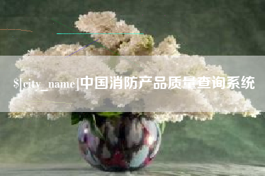 德清中国消防产品质量查询系统