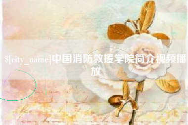 德清中国消防救援学院简介视频播放