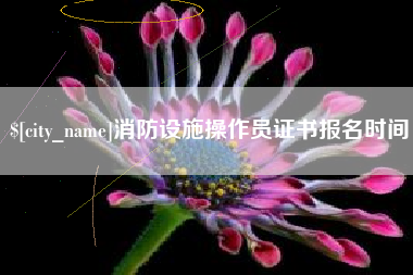 德清消防设施操作员证书报名时间