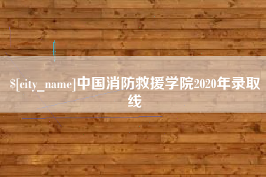 德清中国消防救援学院2020年录取线