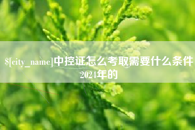 德清中控证怎么考取需要什么条件2024年的