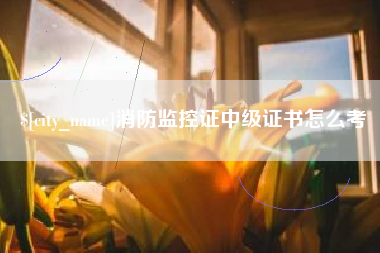德清消防监控证中级证书怎么考