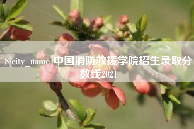 德清中国消防救援学院招生录取分数线2021