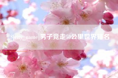德清男子竞走50公里世界排名
