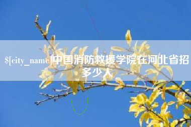 德清中国消防救援学院在河北省招多少人