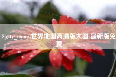 德清世界地图高清版大图 最新版免费